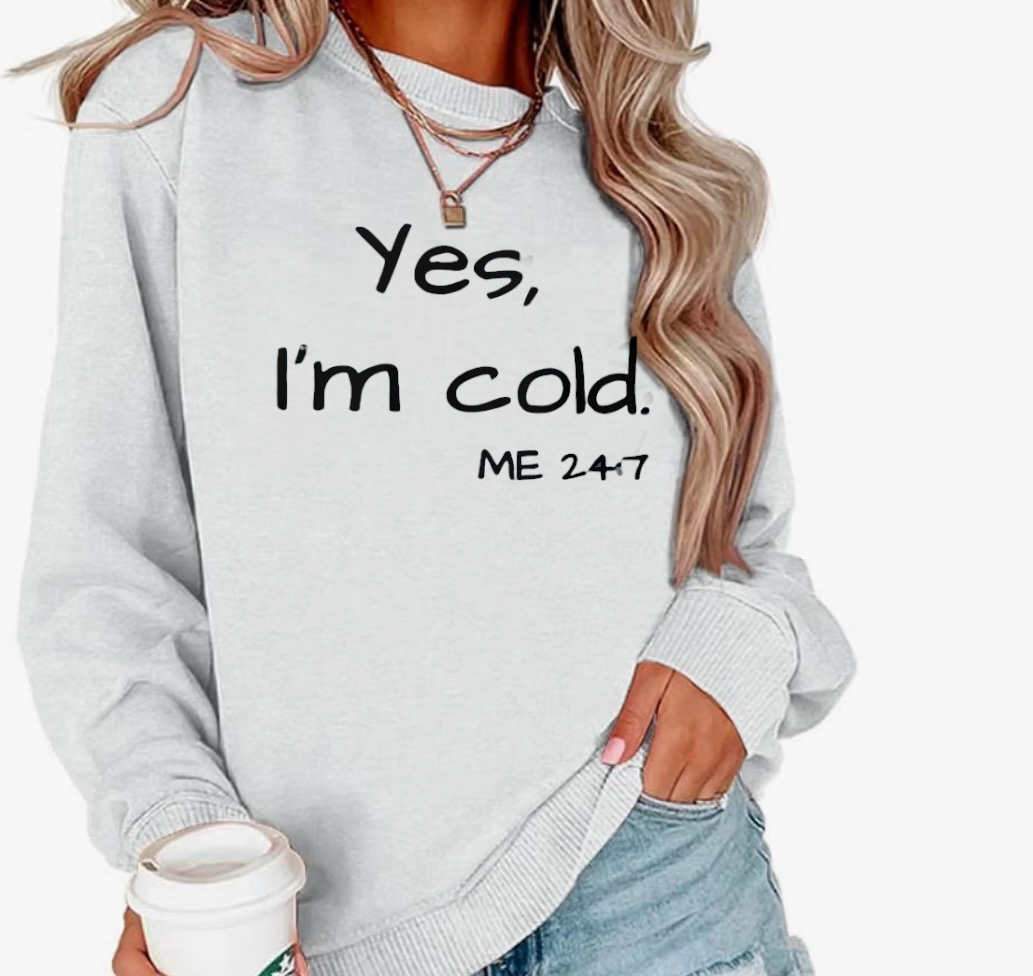 Yes I'm Cold 24:7 Sweatshirt | Cozy Funny Slogan Crewneck Graphic Pullover
